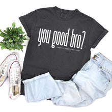 Load image into Gallery viewer, You Good Bro? Graphic Tee